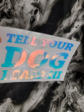 Load image into Gallery viewer, Tell Yer Dog Decal